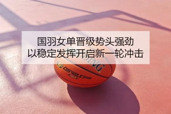 国羽女单晋级势头强劲 以稳定发挥开启新一轮冲击