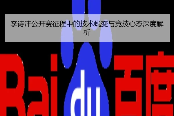 李诗沣公开赛征程中的技术蜕变与竞技心态深度解析