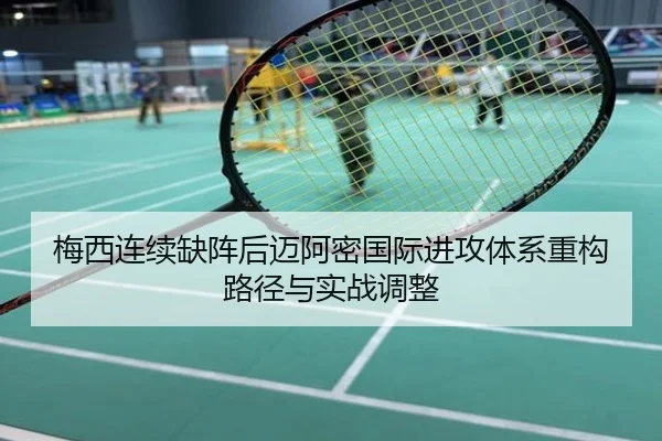 梅西连续缺阵后迈阿密国际进攻体系重构路径与实战调整